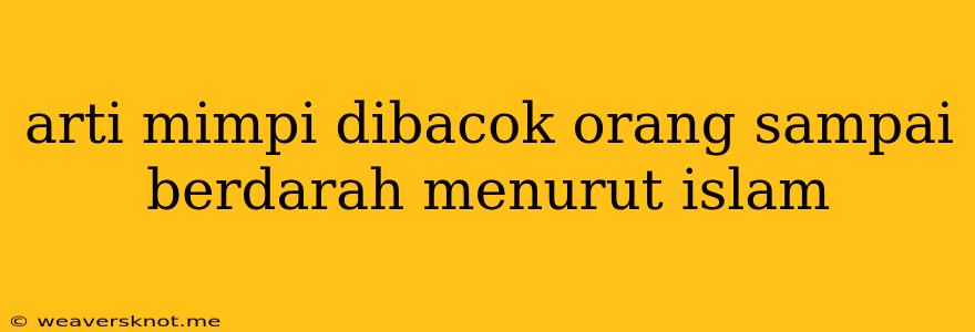 Arti Mimpi Dibacok Orang Sampai Berdarah Menurut Islam