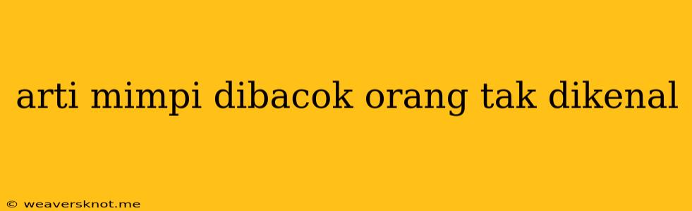 Arti Mimpi Dibacok Orang Tak Dikenal