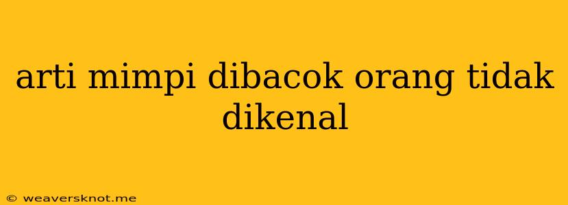 Arti Mimpi Dibacok Orang Tidak Dikenal