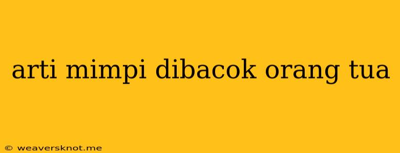 Arti Mimpi Dibacok Orang Tua