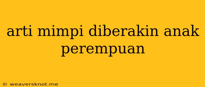 Arti Mimpi Diberakin Anak Perempuan