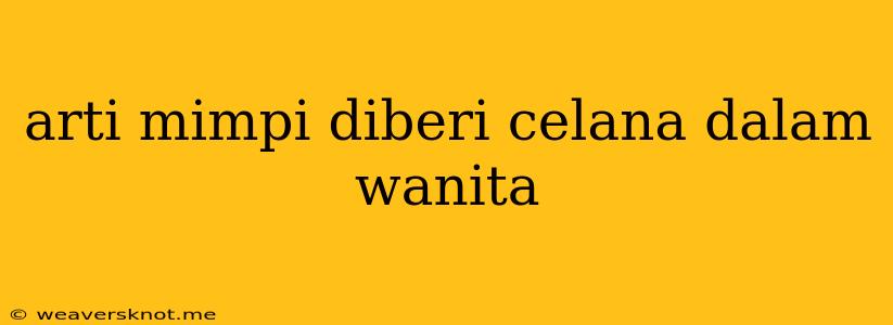 Arti Mimpi Diberi Celana Dalam Wanita