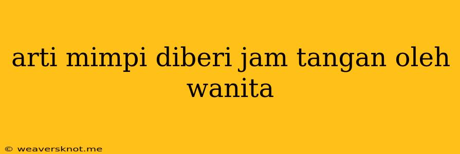 Arti Mimpi Diberi Jam Tangan Oleh Wanita