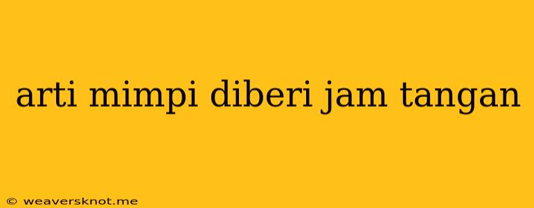 Arti Mimpi Diberi Jam Tangan