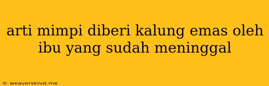 Arti Mimpi Diberi Kalung Emas Oleh Ibu Yang Sudah Meninggal