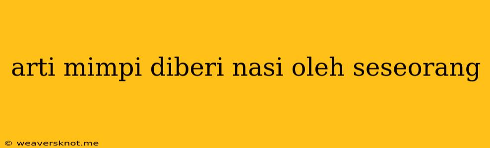 Arti Mimpi Diberi Nasi Oleh Seseorang