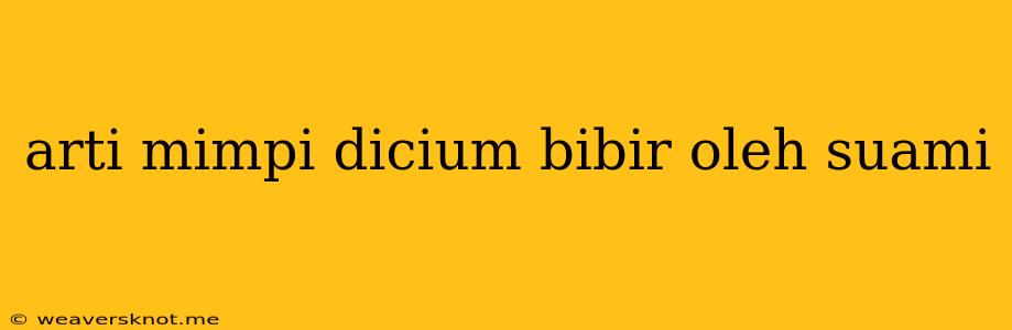 Arti Mimpi Dicium Bibir Oleh Suami