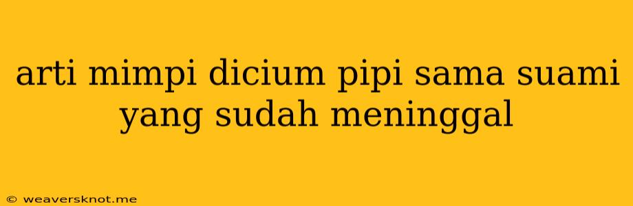 Arti Mimpi Dicium Pipi Sama Suami Yang Sudah Meninggal