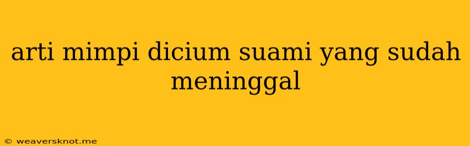 Arti Mimpi Dicium Suami Yang Sudah Meninggal