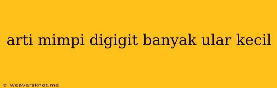 Arti Mimpi Digigit Banyak Ular Kecil