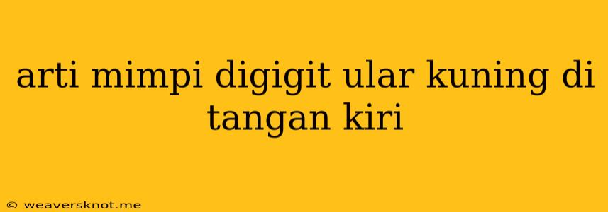 Arti Mimpi Digigit Ular Kuning Di Tangan Kiri