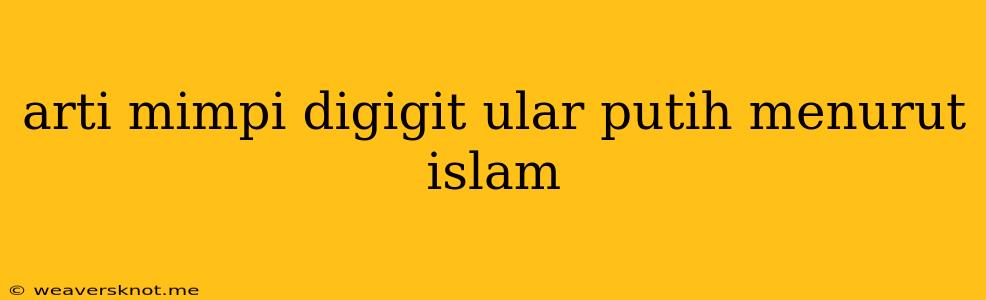 Arti Mimpi Digigit Ular Putih Menurut Islam