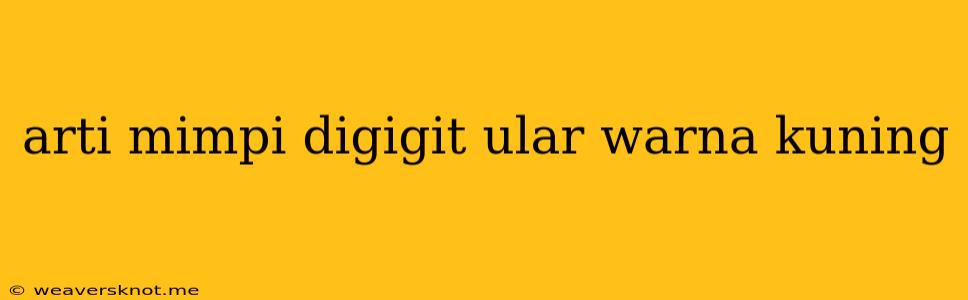 Arti Mimpi Digigit Ular Warna Kuning