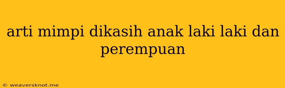 Arti Mimpi Dikasih Anak Laki Laki Dan Perempuan