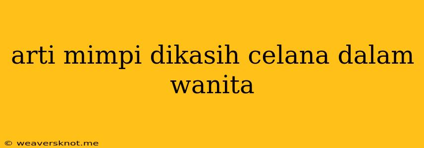 Arti Mimpi Dikasih Celana Dalam Wanita