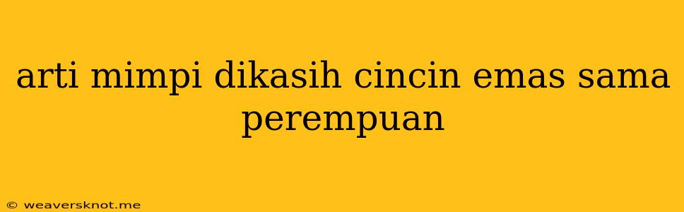 Arti Mimpi Dikasih Cincin Emas Sama Perempuan