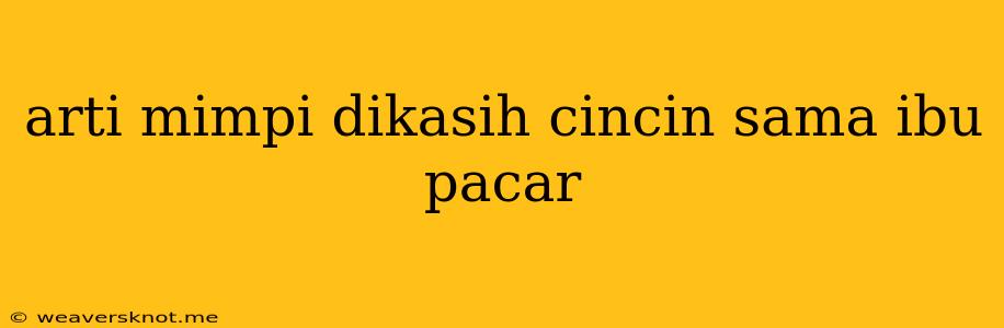 Arti Mimpi Dikasih Cincin Sama Ibu Pacar