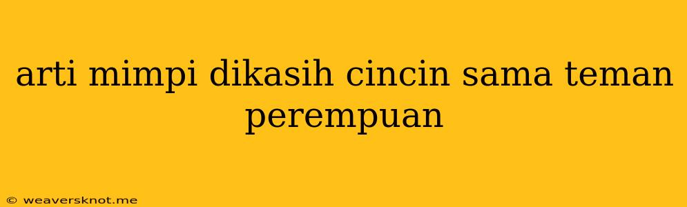 Arti Mimpi Dikasih Cincin Sama Teman Perempuan