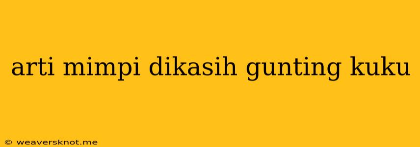 Arti Mimpi Dikasih Gunting Kuku