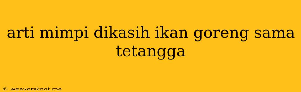 Arti Mimpi Dikasih Ikan Goreng Sama Tetangga