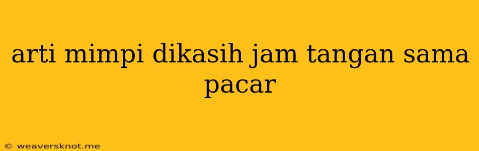 Arti Mimpi Dikasih Jam Tangan Sama Pacar