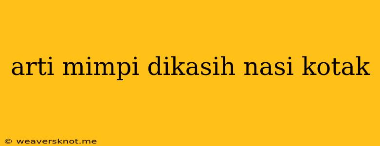 Arti Mimpi Dikasih Nasi Kotak