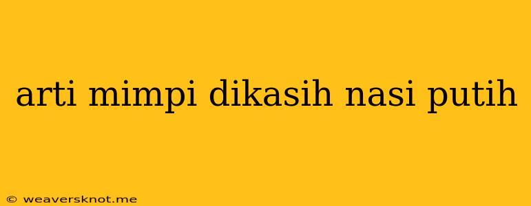 Arti Mimpi Dikasih Nasi Putih