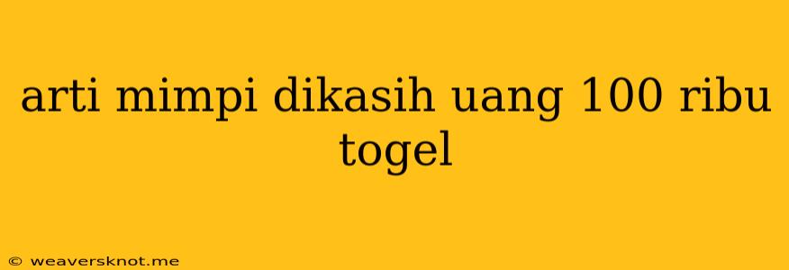 Arti Mimpi Dikasih Uang 100 Ribu Togel