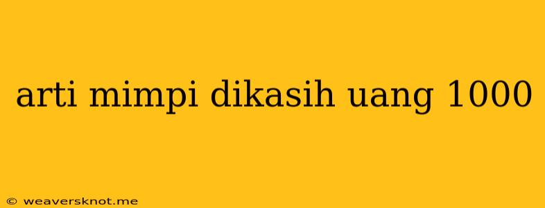 Arti Mimpi Dikasih Uang 1000