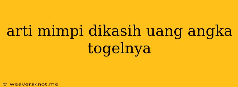 Arti Mimpi Dikasih Uang Angka Togelnya