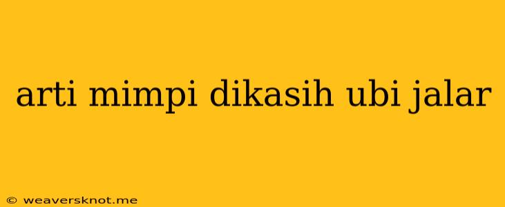 Arti Mimpi Dikasih Ubi Jalar