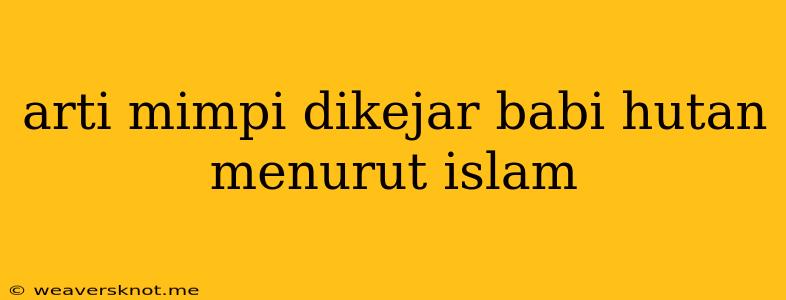 Arti Mimpi Dikejar Babi Hutan Menurut Islam