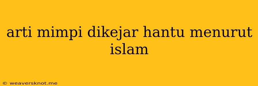 Arti Mimpi Dikejar Hantu Menurut Islam