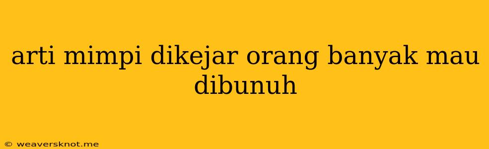 Arti Mimpi Dikejar Orang Banyak Mau Dibunuh