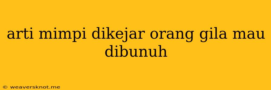 Arti Mimpi Dikejar Orang Gila Mau Dibunuh