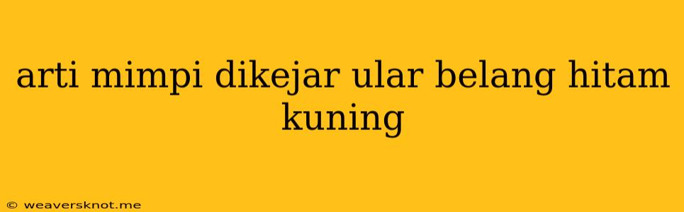 Arti Mimpi Dikejar Ular Belang Hitam Kuning