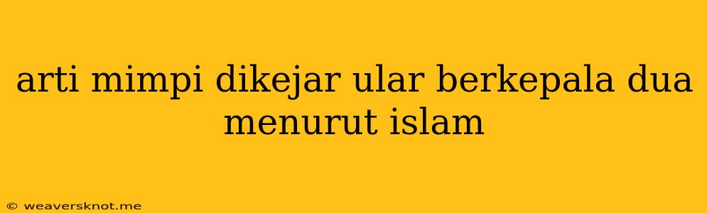 Arti Mimpi Dikejar Ular Berkepala Dua Menurut Islam