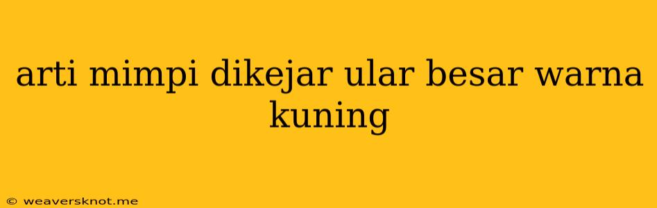 Arti Mimpi Dikejar Ular Besar Warna Kuning