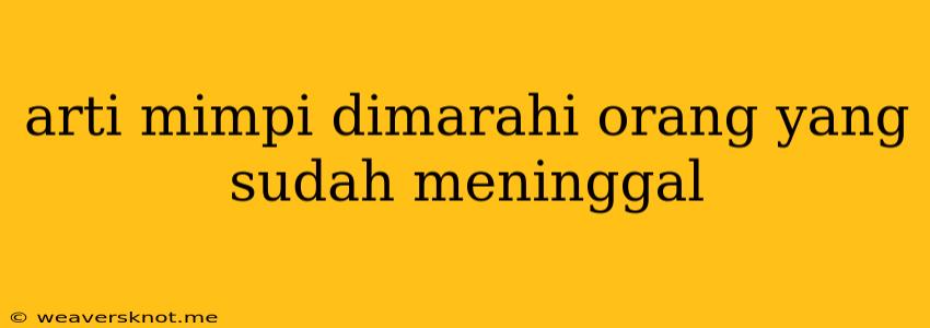 Arti Mimpi Dimarahi Orang Yang Sudah Meninggal