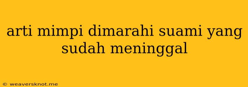 Arti Mimpi Dimarahi Suami Yang Sudah Meninggal