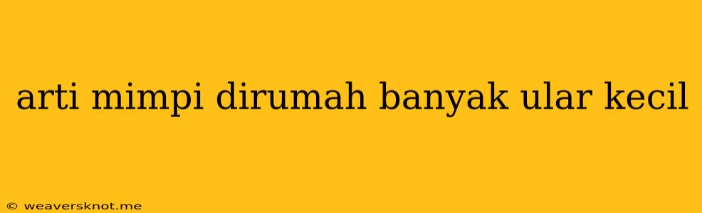 Arti Mimpi Dirumah Banyak Ular Kecil