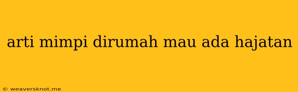 Arti Mimpi Dirumah Mau Ada Hajatan