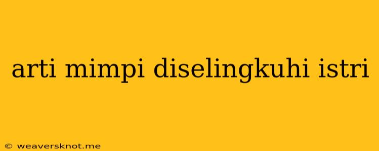 Arti Mimpi Diselingkuhi Istri