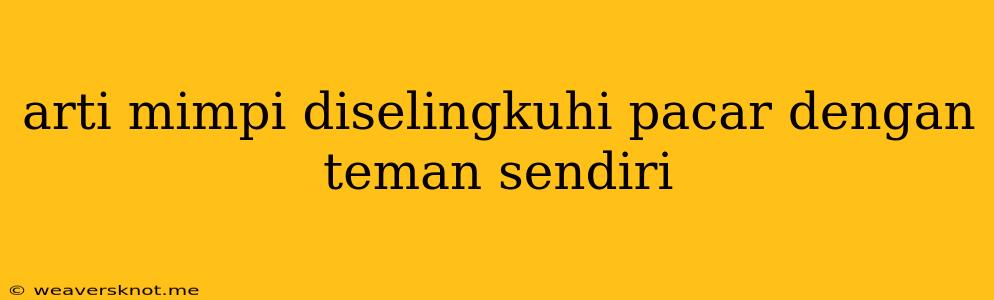 Arti Mimpi Diselingkuhi Pacar Dengan Teman Sendiri