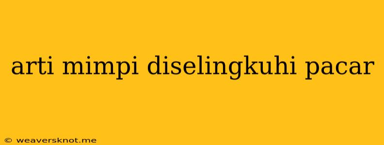 Arti Mimpi Diselingkuhi Pacar