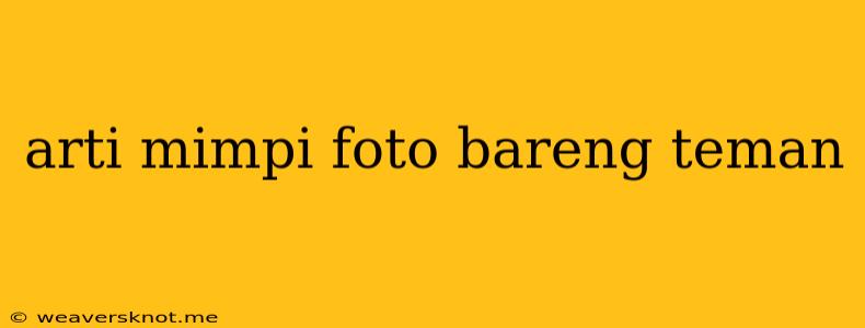 Arti Mimpi Foto Bareng Teman