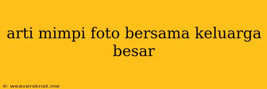 Arti Mimpi Foto Bersama Keluarga Besar