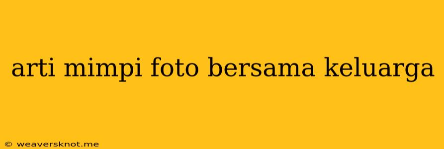 Arti Mimpi Foto Bersama Keluarga