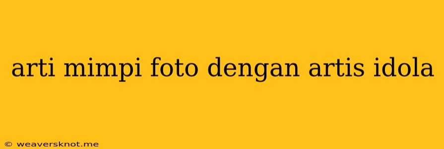 Arti Mimpi Foto Dengan Artis Idola