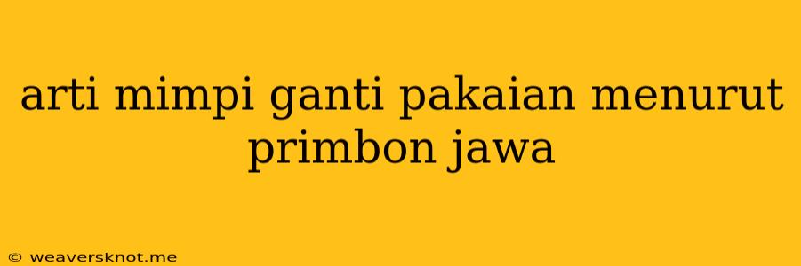 Arti Mimpi Ganti Pakaian Menurut Primbon Jawa